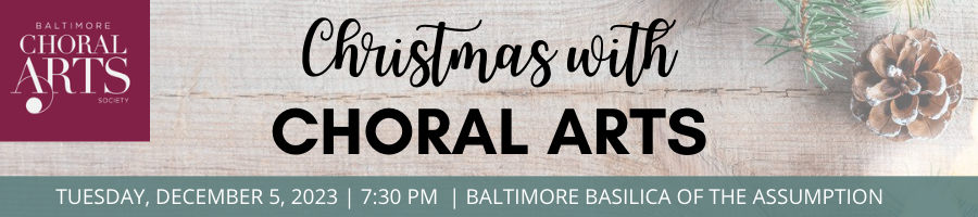 Christmas with Choral Arts: Tuesday, December 5 at 7:30pm at the Baltimore Basilica